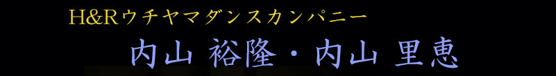 プロフェッショナル社交ダンスカップル内山裕隆・里恵（H&Rウチヤマダンスカンパニー）のホームページ